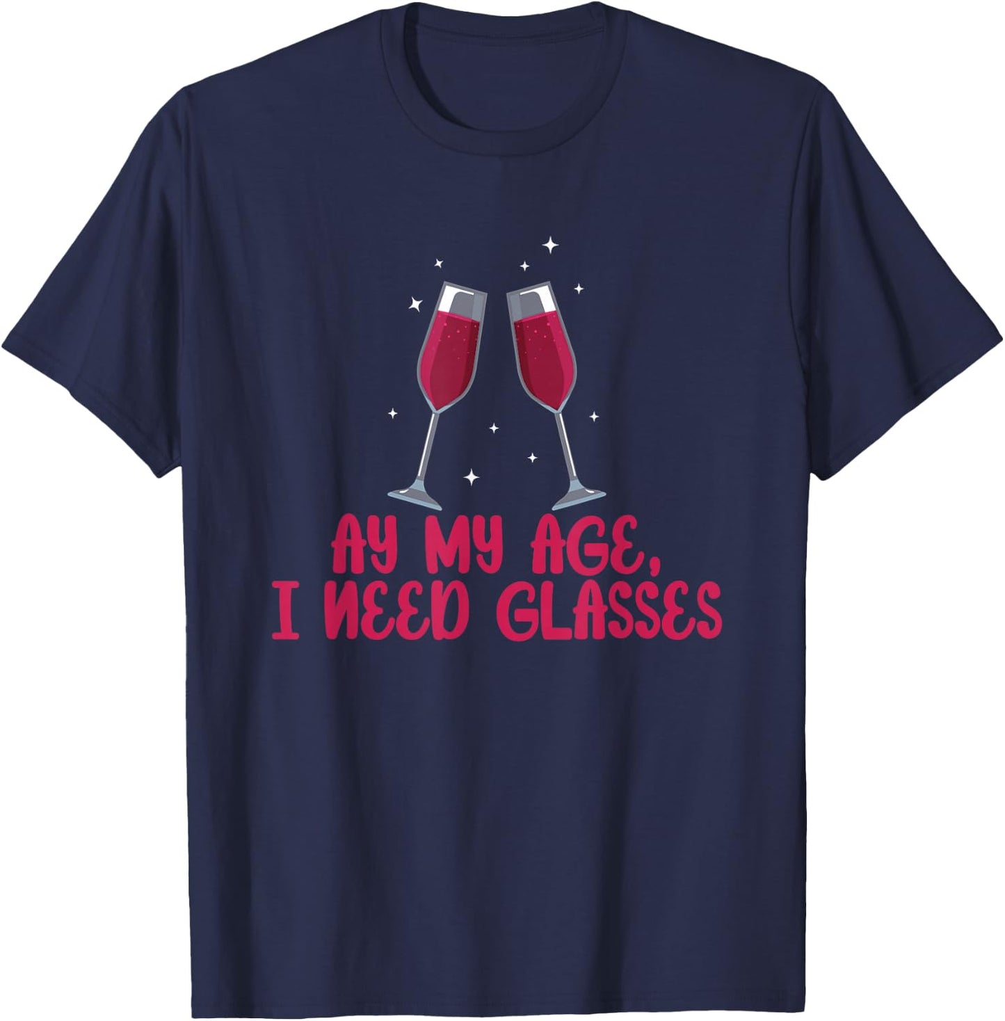 My Age I Need Glasses I Funny Wine Alcohol White Wine T-Shirt - T-Shirt | Navy