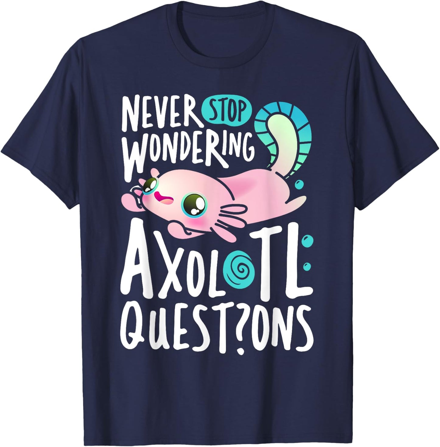 Never Stop Wondering Axolotl Questions Boys Girls Kawaii T-Shirt - T-Shirt | Navy