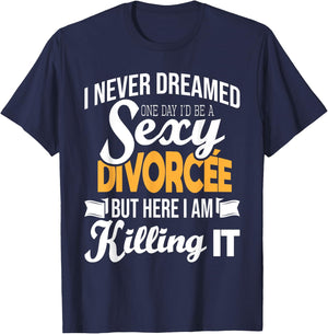 Never Dreamed I'd Be A Sexy Divorcee - Divorce Party Breakup T-Shirt - T-Shirt | Navy