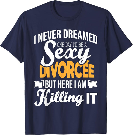 Never Dreamed I'd Be A Sexy Divorcee - Divorce Party Breakup T-Shirt - T-Shirt | Navy