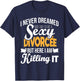 Never Dreamed I'd Be A Sexy Divorcee - Divorce Party Breakup T-Shirt - T-Shirt | Navy