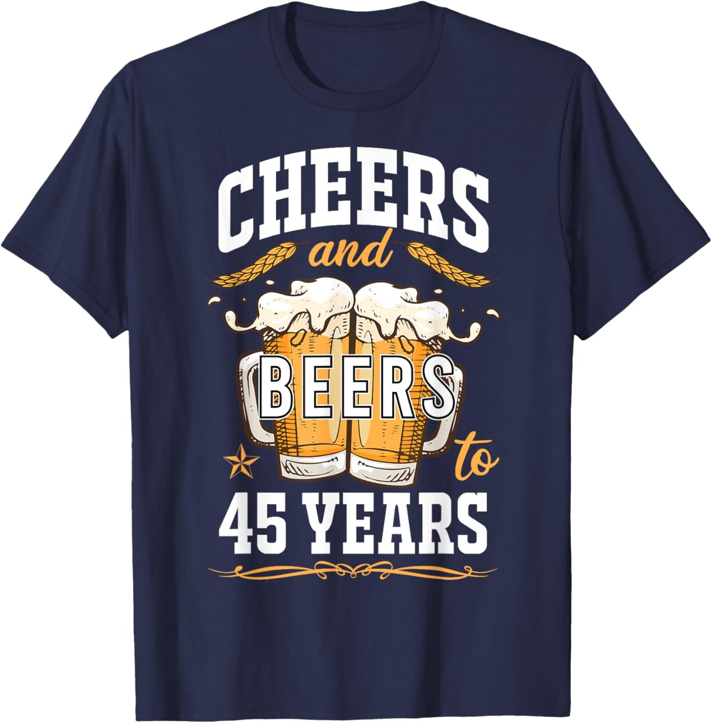 Cheers and Beers To 45 Year Old Birthday Drunk 45th B-Day T-Shirt - T-Shirt | Navy