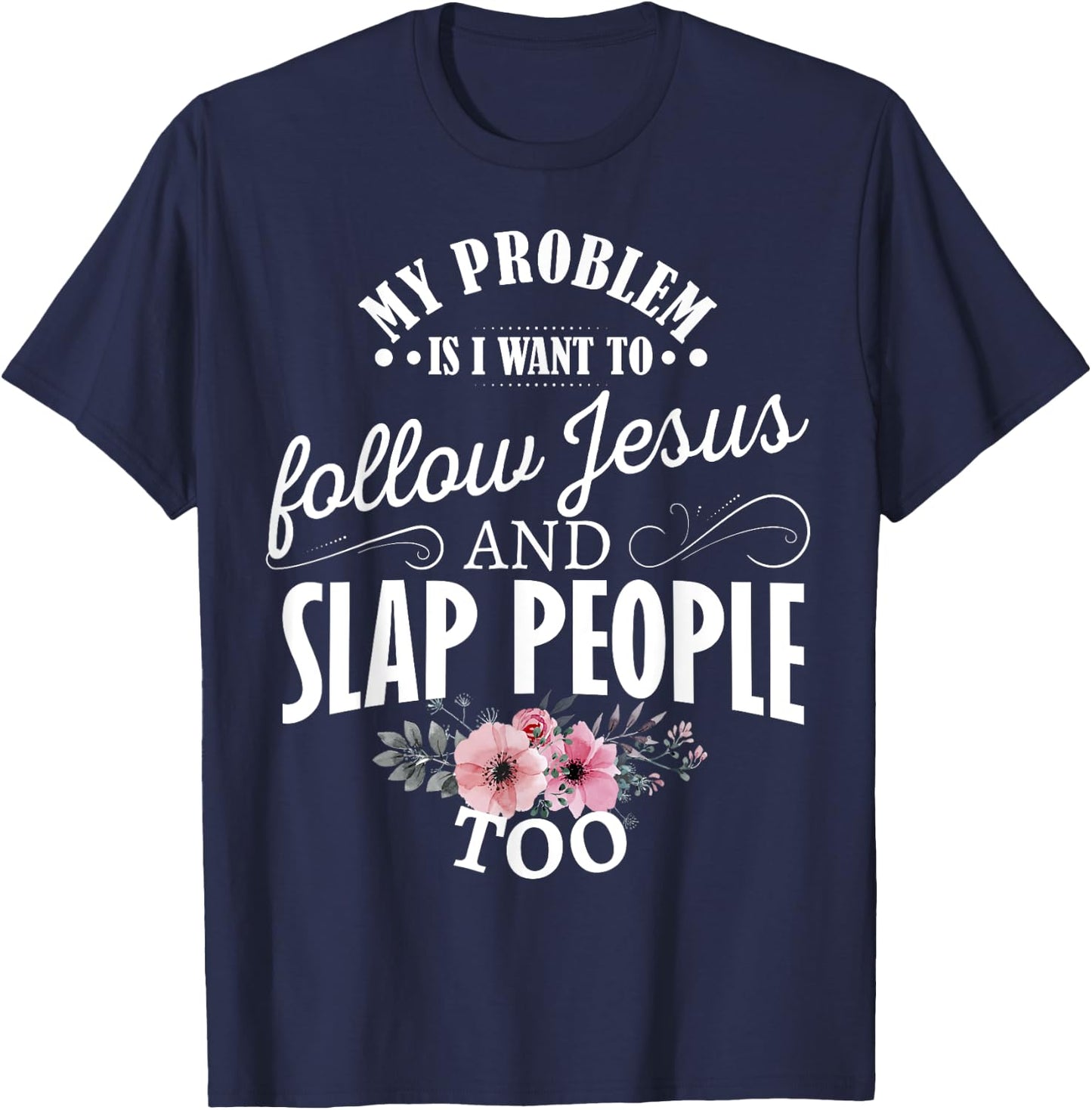 My problem is I want to follow Jesus and slap people too T-Shirt - T-Shirt | Navy