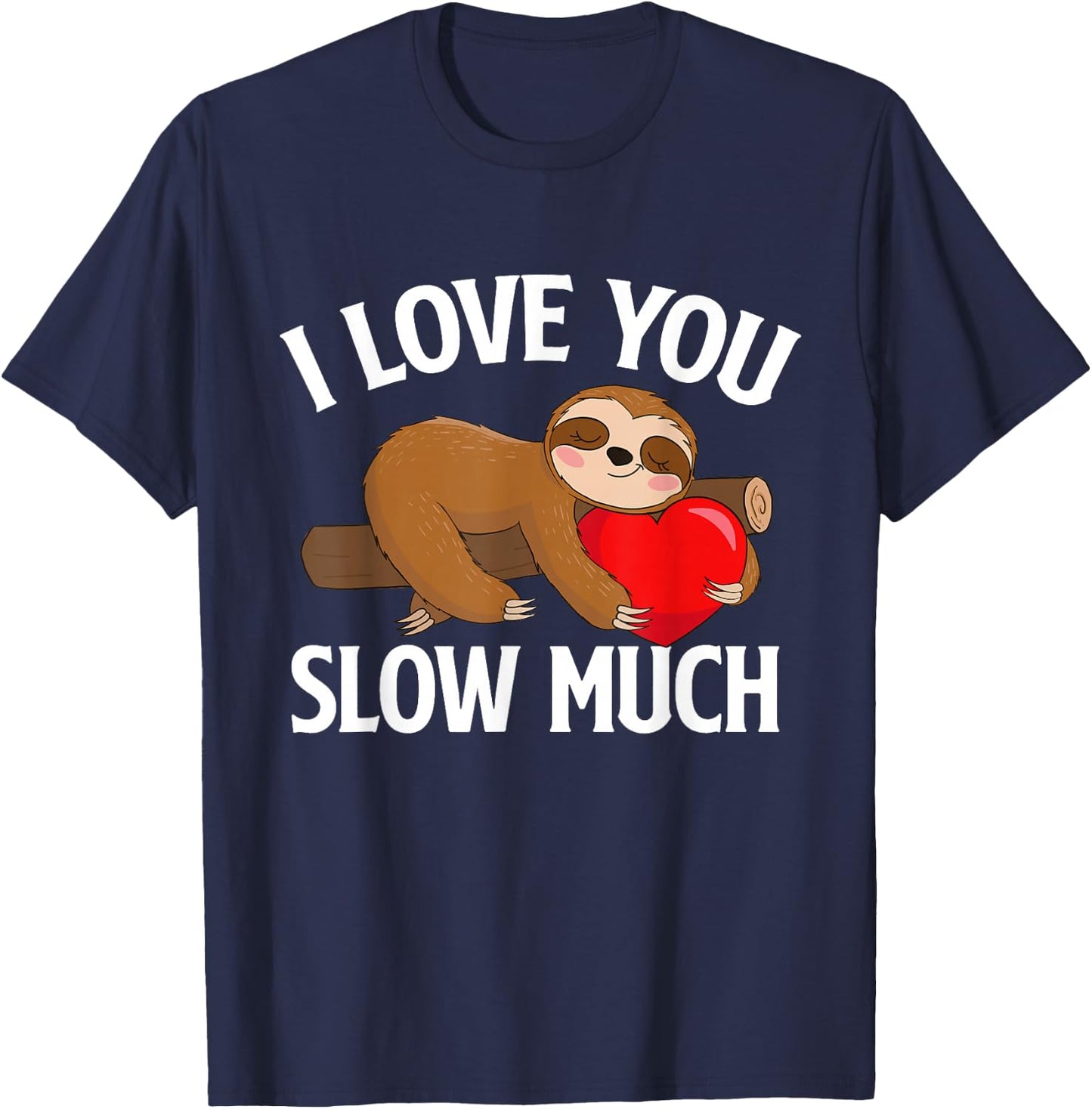 I Love You Slow Much - Valentine's Day Sloth Zoo Animal Love T-Shirt - T-Shirt | Navy