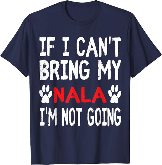 If I Can't Bring My Dog NALA I'm Not Going Cute Dog Paw T-Shirt - T-Shirt | Navy