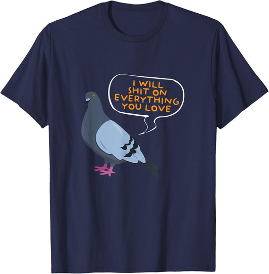 I Will Shit On Everything You Love | Funny Pigeon T-Shirt - T-Shirt | Navy