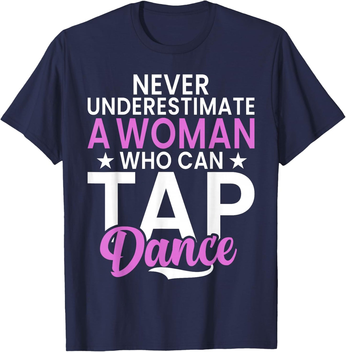 Never underestimate a Woman who can Tap Dance T-Shirt - T-Shirt | Navy