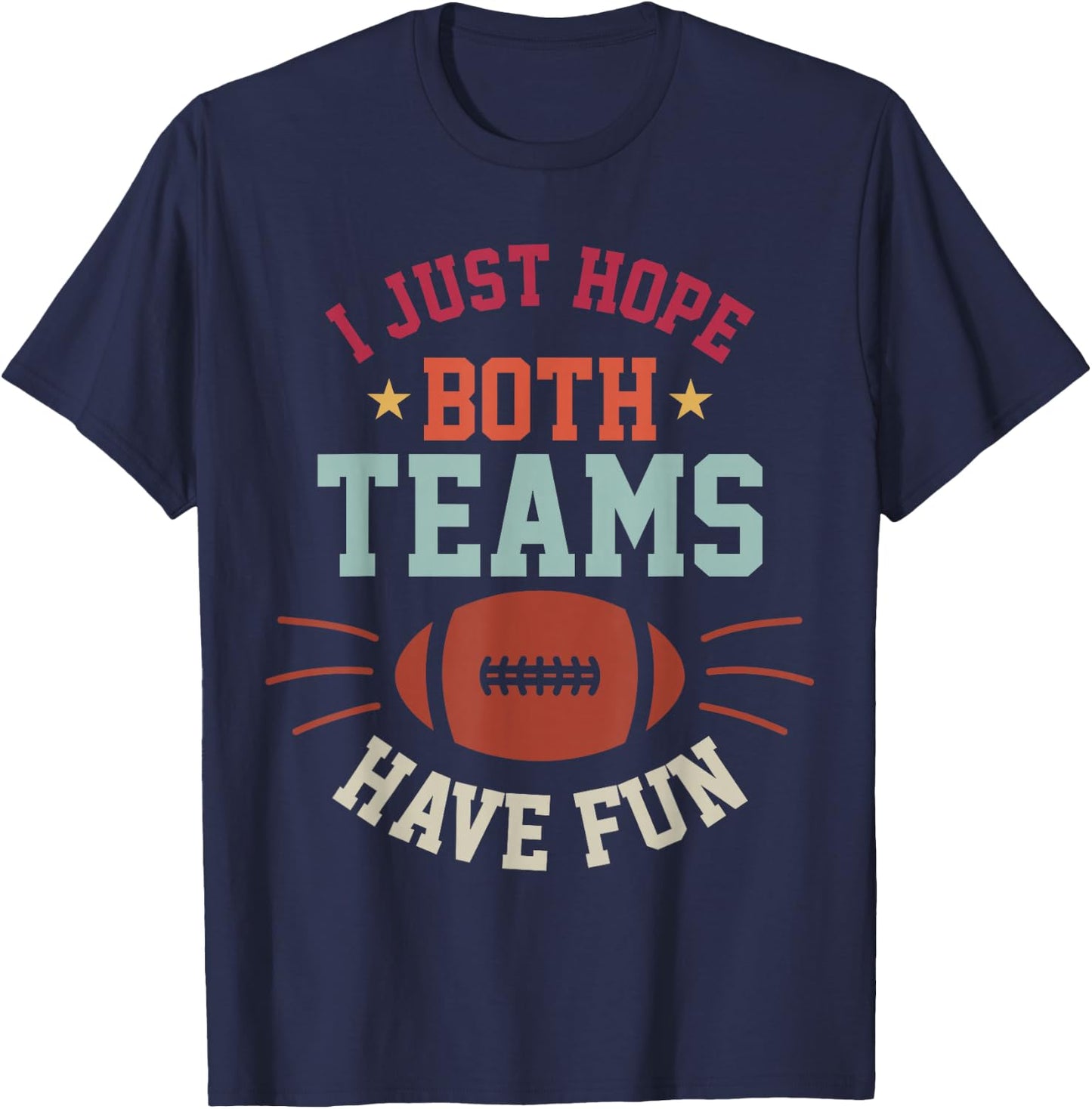 I Just Hope Both Teams Have Fun Bowl Team Women Men Football T-Shirt - T-Shirt | Navy