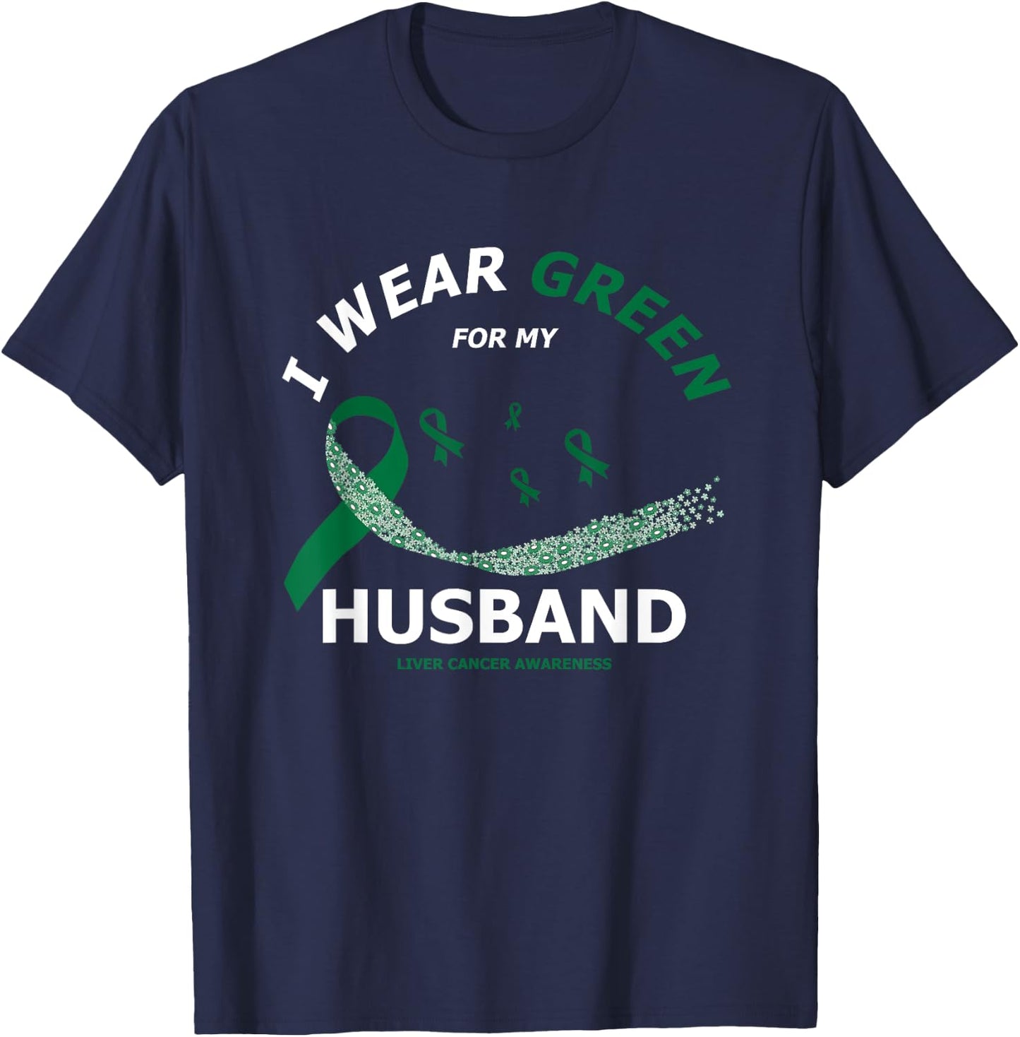 I Wear Green For My Husband | Liver Cancer Awareness T-Shirt - T-Shirt | Navy