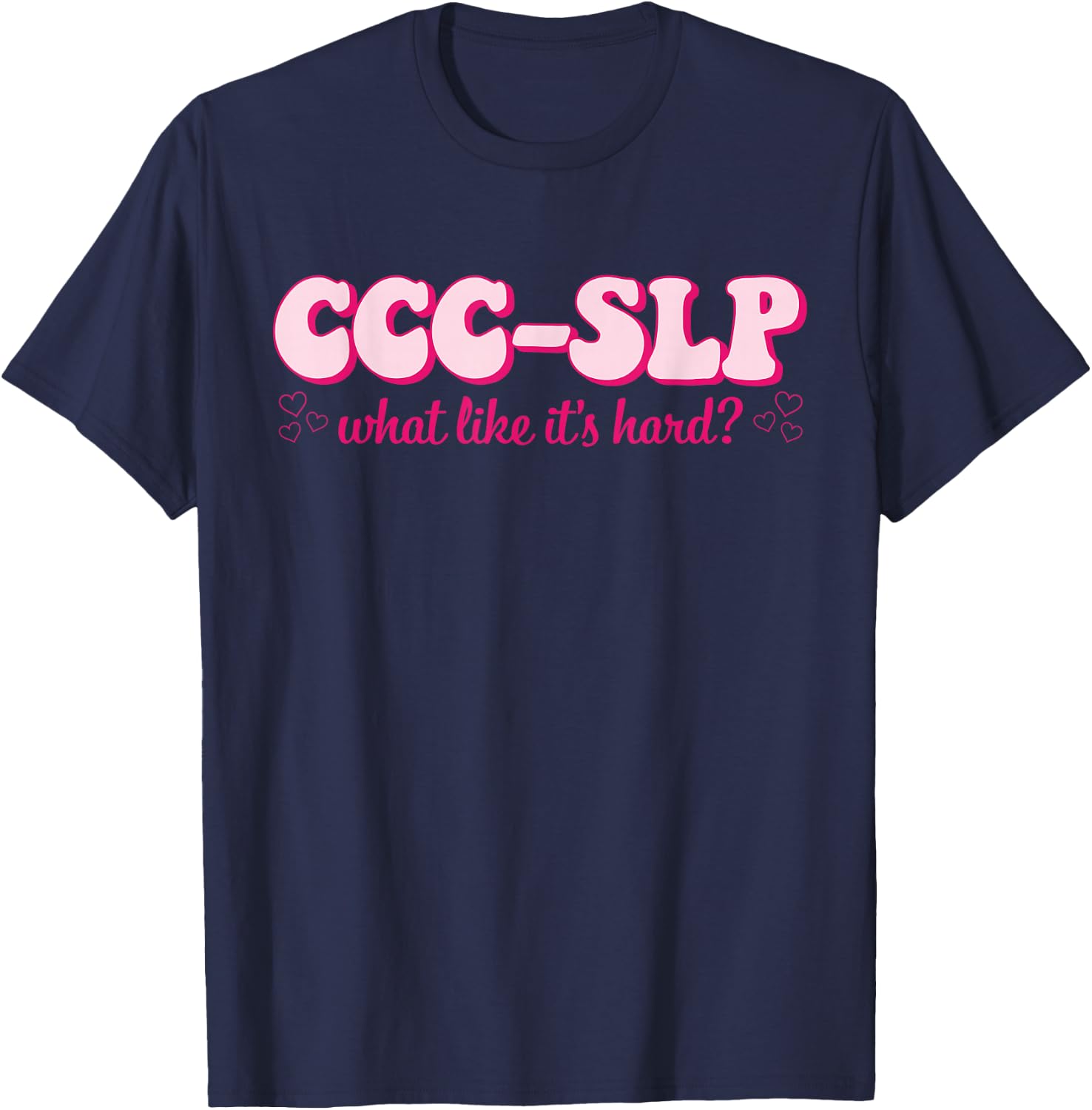 CCC-SLP What Like It's Hard Apparel T-Shirt - T-Shirt | Navy