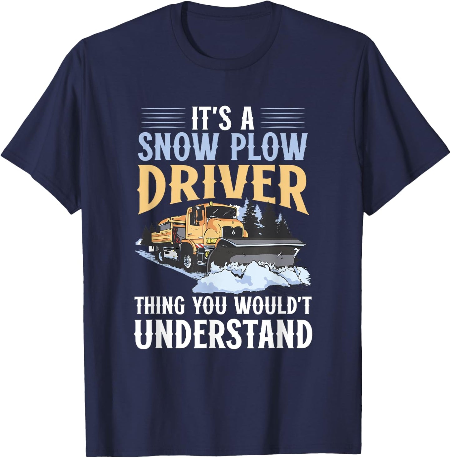 Snow Plow Truck You wouldn't understand Snow Plow Driver T-Shirt - T-Shirt | Navy