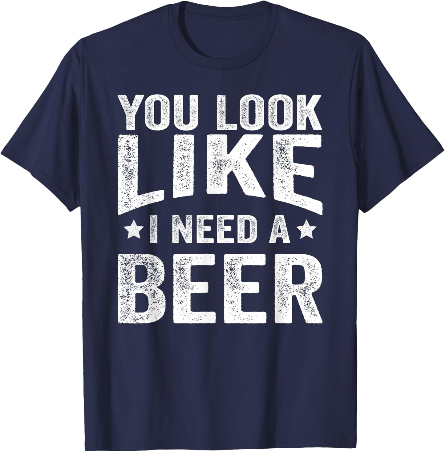 You Look Like I Need A Beer Funny Drinking T-Shirt - T-Shirt | Navy