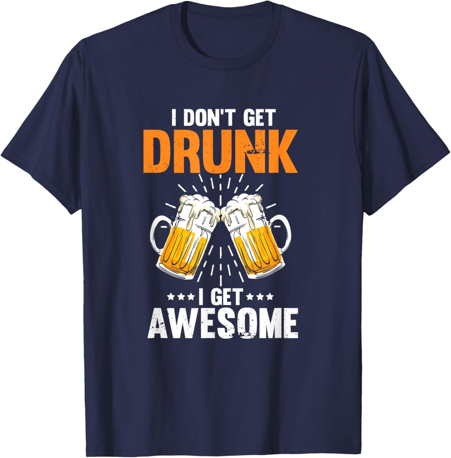 I Don't Get Drunk I Get Awesome Drinking Beer T-Shirt - T-Shirt | Navy