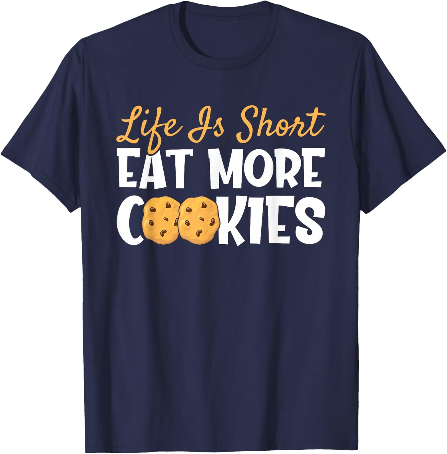 Life is Short Eat More Cookies Baking Chocolate Cookie T-Shirt - T-Shirt | Navy