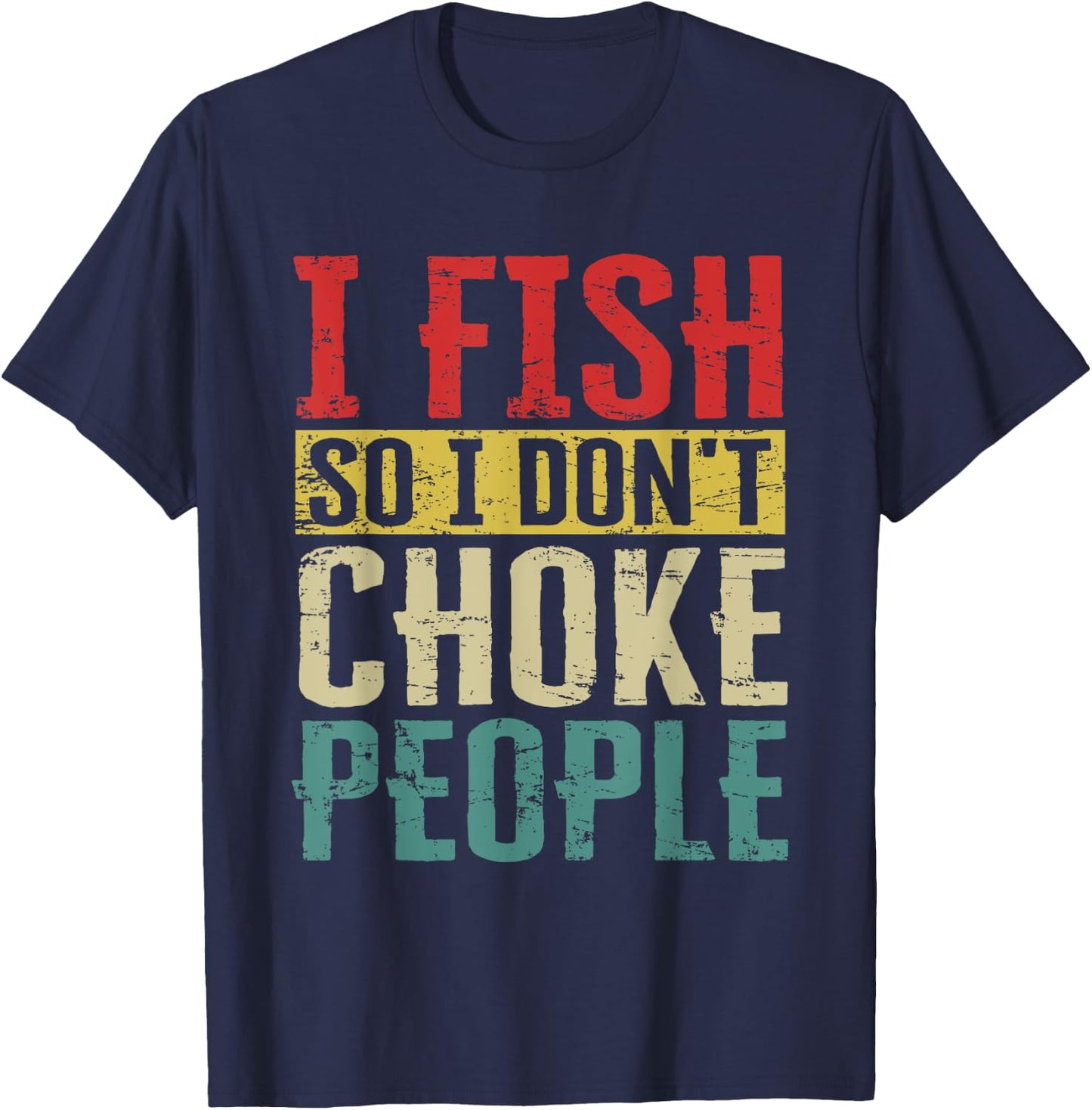 I Fish So I Don't Choke People Funny Fishing Vintage Apparel T-Shirt - T-Shirt | Navy