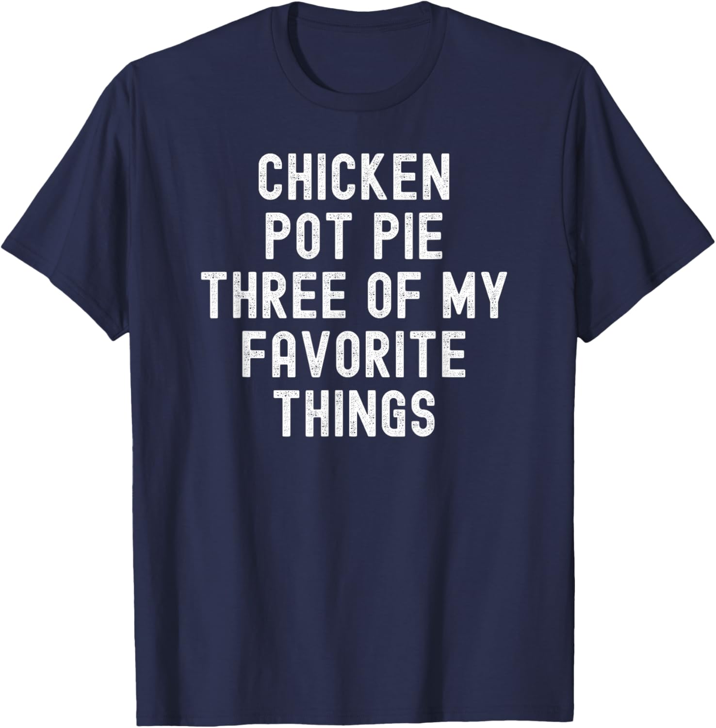Chicken Pot Pie Three Of My Favorite Things funny cook T-Shirt - T-Shirt | Navy