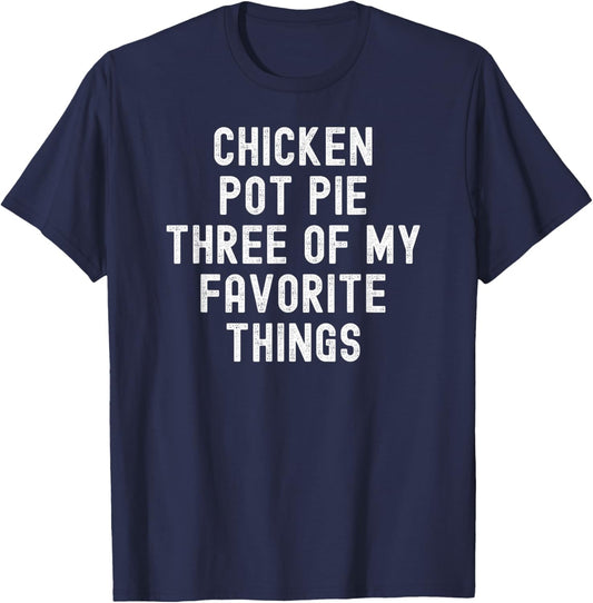 Chicken Pot Pie Three Of My Favorite Things funny cook T-Shirt - T-Shirt | Navy