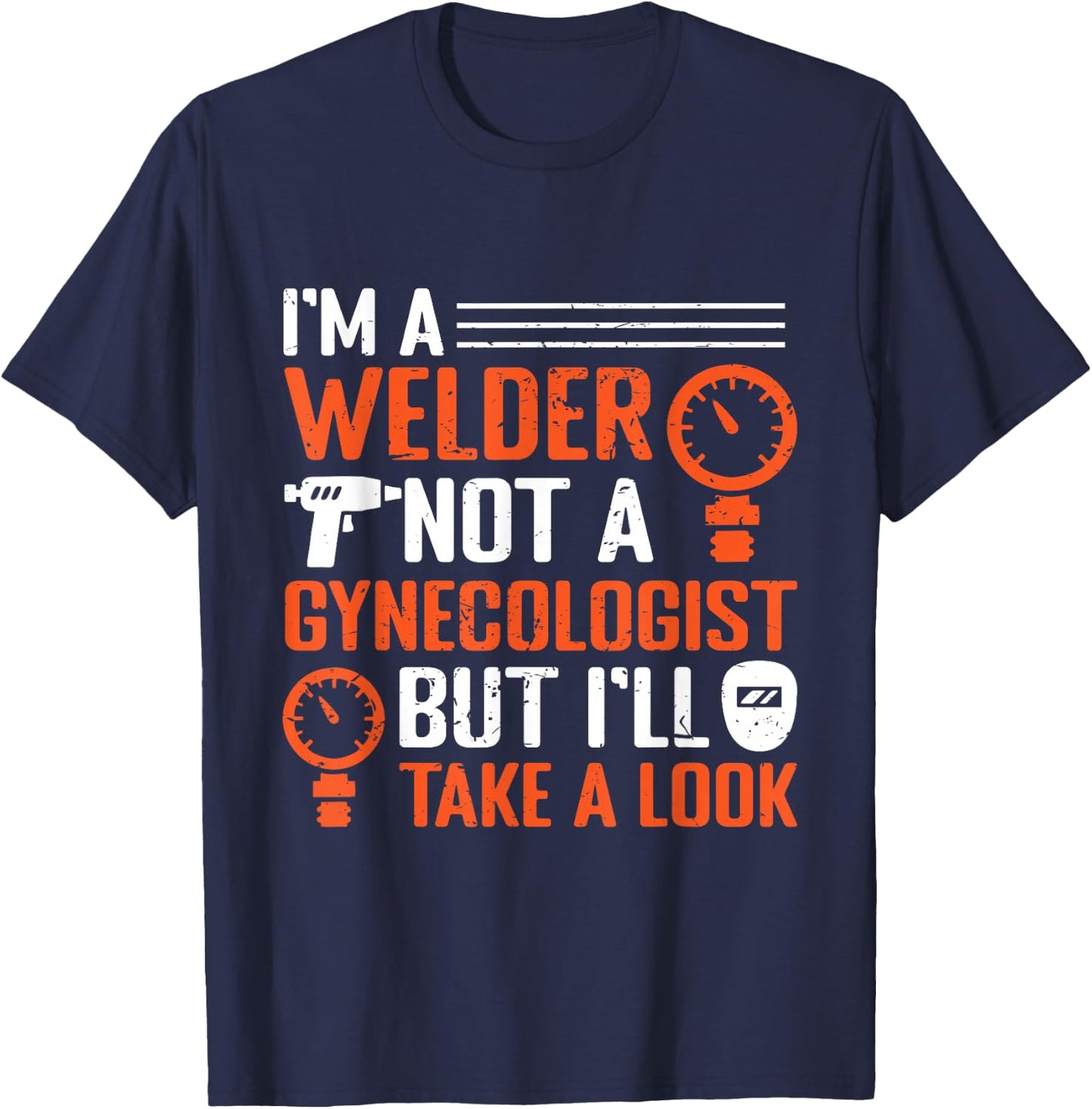 I am a welder, not a gynecologist, but I will look at welding T-Shirt - T-Shirt | Navy