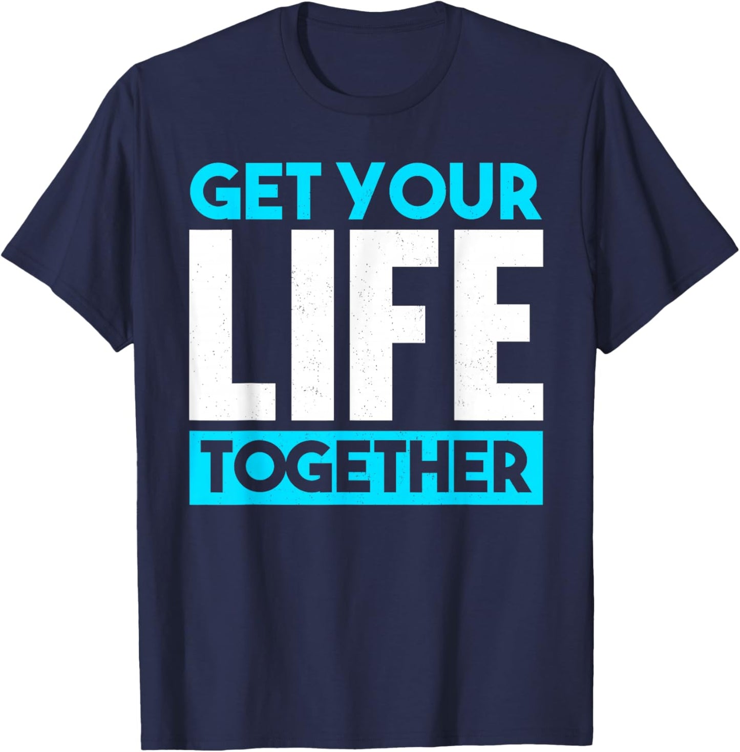 Get Your Life Together T-Shirt - T-Shirt | Navy