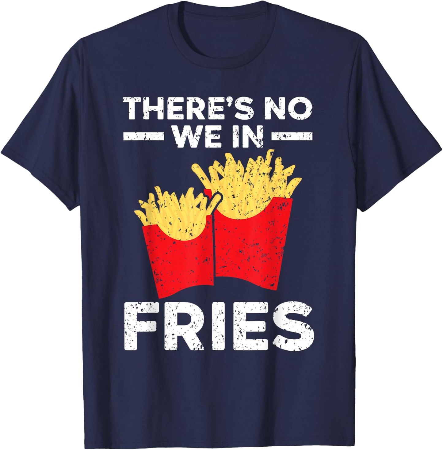 There's No We In Fries Eater Foodie Potato Lover T-Shirt - T-Shirt | Navy
