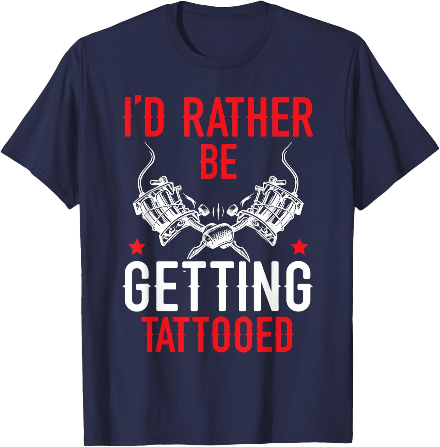 I'd Rather Be Getting Tattooed Tattoo Art Tattooing Tattoo T-Shirt - T-Shirt | Navy