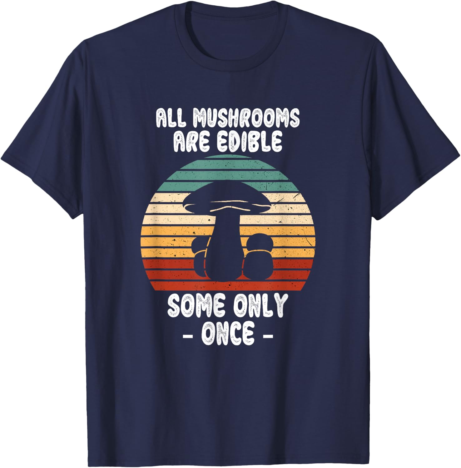 All Mushrooms Are Edible Some Only Once, Foraging Mycologist T-Shirt - T-Shirt | Navy