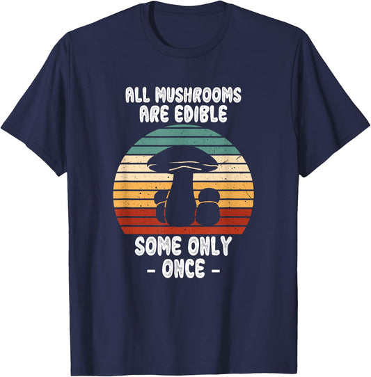 All Mushrooms Are Edible Some Only Once, Foraging Mycologist T-Shirt - T-Shirt | Navy