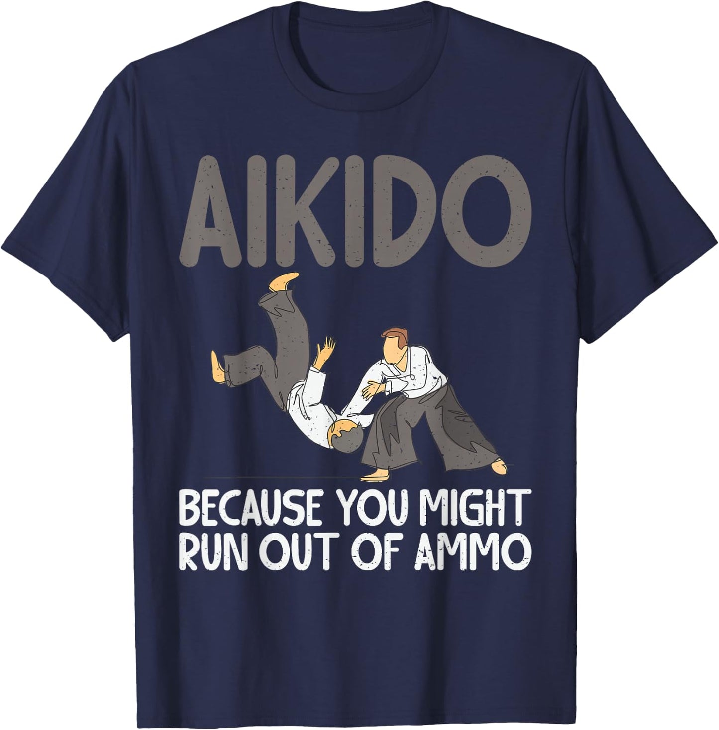 Aikido because you might run out of Ammo funny Aikido T-Shirt - T-Shirt | Navy