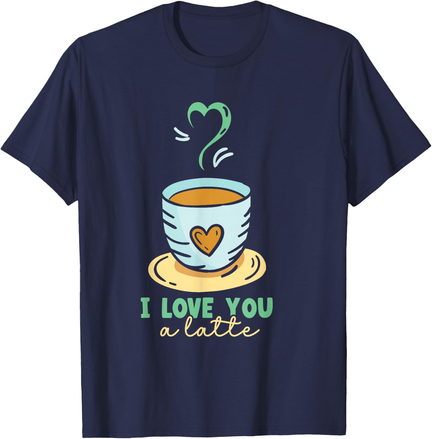 I Love You A Latte Coffees Coffee Cafe Lovers T-Shirt - T-Shirt | Navy