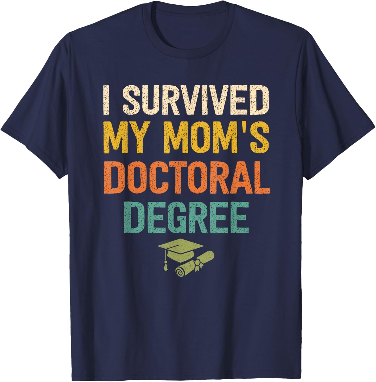 I Survived My Moms Doctoral Degree Doctorate Graduation T-Shirt - T-Shirt | Navy