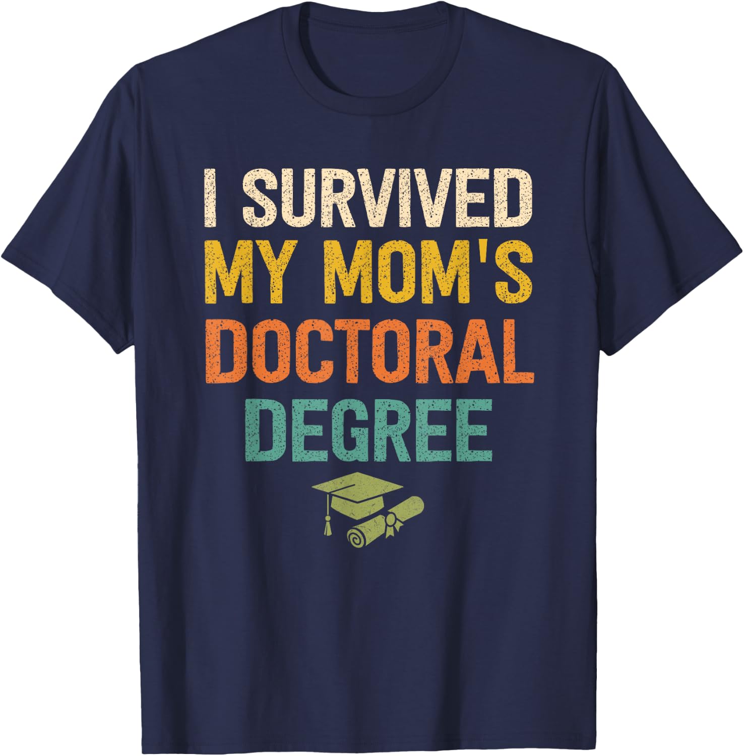 I Survived My Moms Doctoral Degree Doctorate Graduation T-Shirt - T-Shirt | Navy