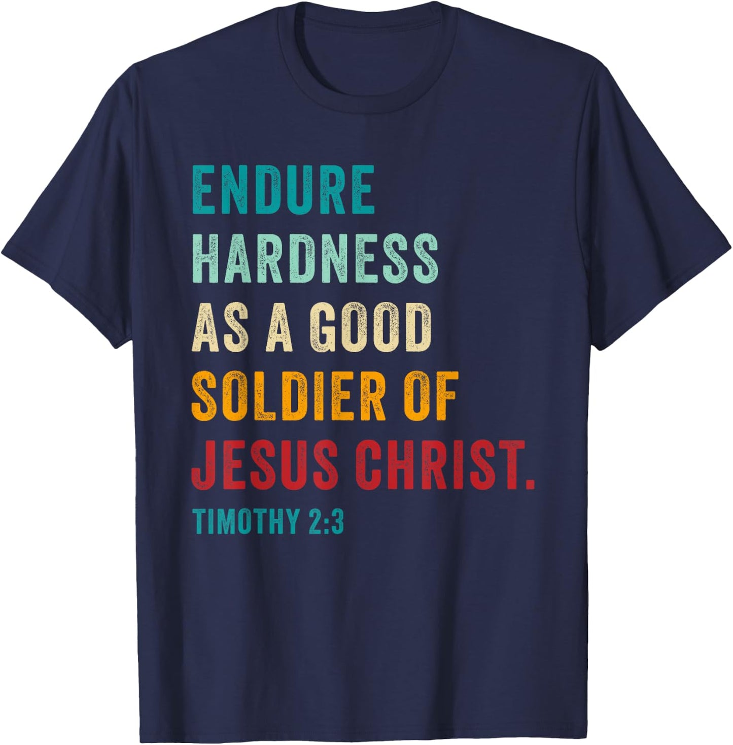 Endure Hardness Good Soldier of Jesus Christ – 2 Timothy 2:3 T-Shirt - T-Shirt | Navy
