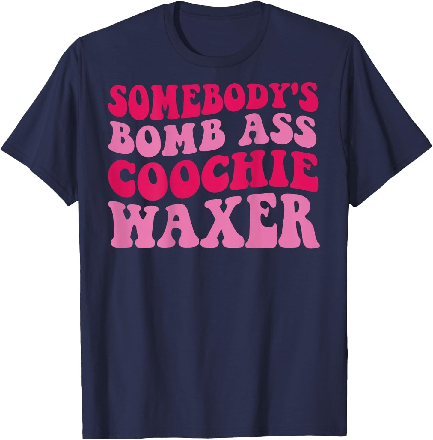Somebody's Bomb Ass Coochie Waxer T-Shirt - T-Shirt | Navy