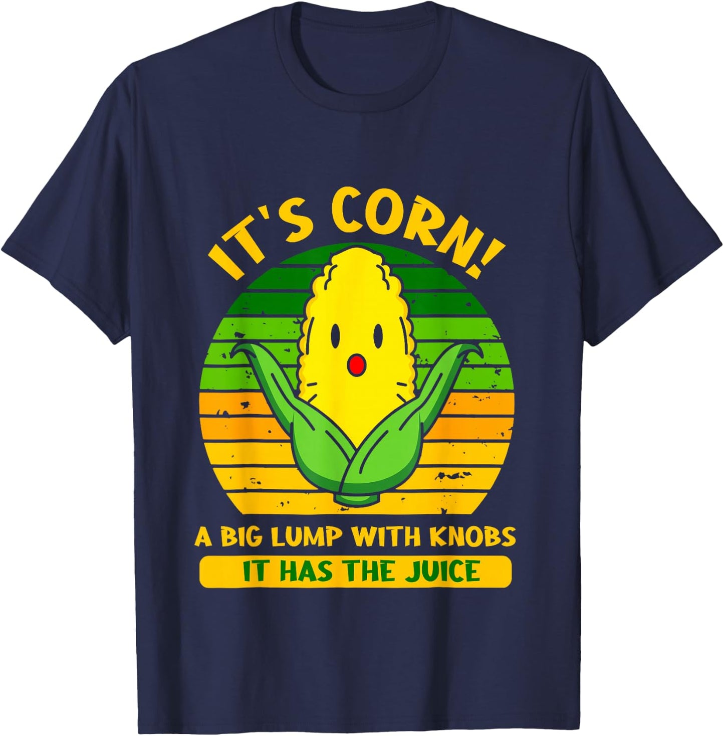 It’s Corn A Big Lump With Knobs It Has The Juice Funny Lyric T-Shirt - T-Shirt | Navy
