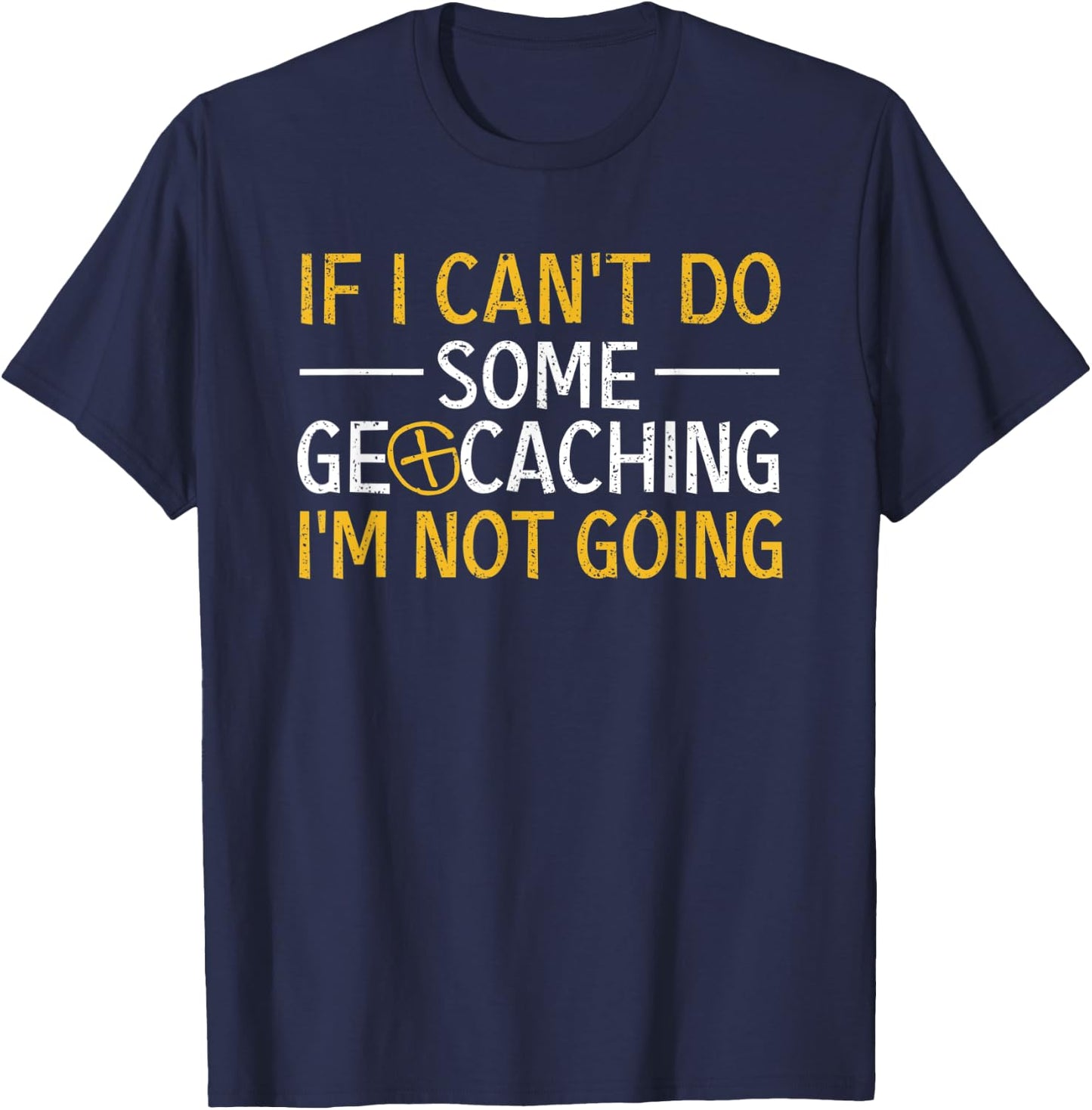 If I Can't Do Some Geocaching I'm Not Going Funny Geocacher T-Shirt - T-Shirt | Navy