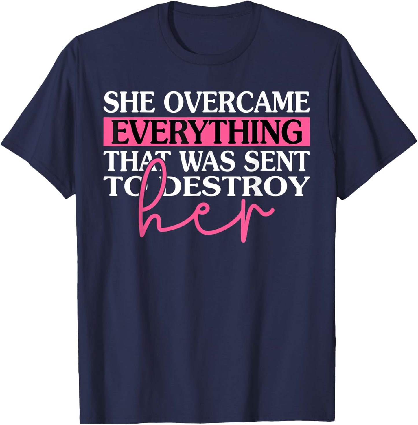 She Overcame Everything That Was Meant To Destroy Her T-Shirt - T-Shirt | Navy
