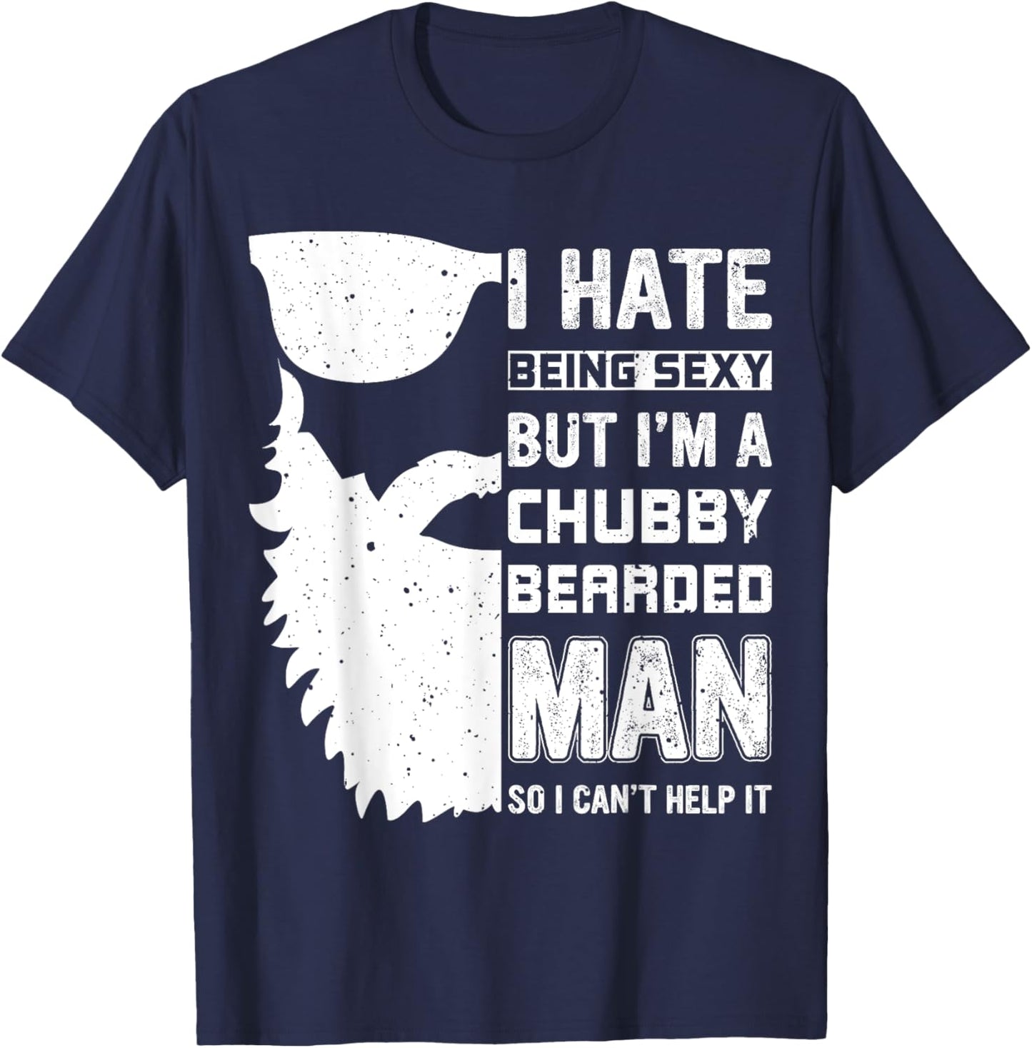 I Hate Being Sexy But I'm A Chubby Bearded Man Can't Help It T-Shirt - T-Shirt | Navy