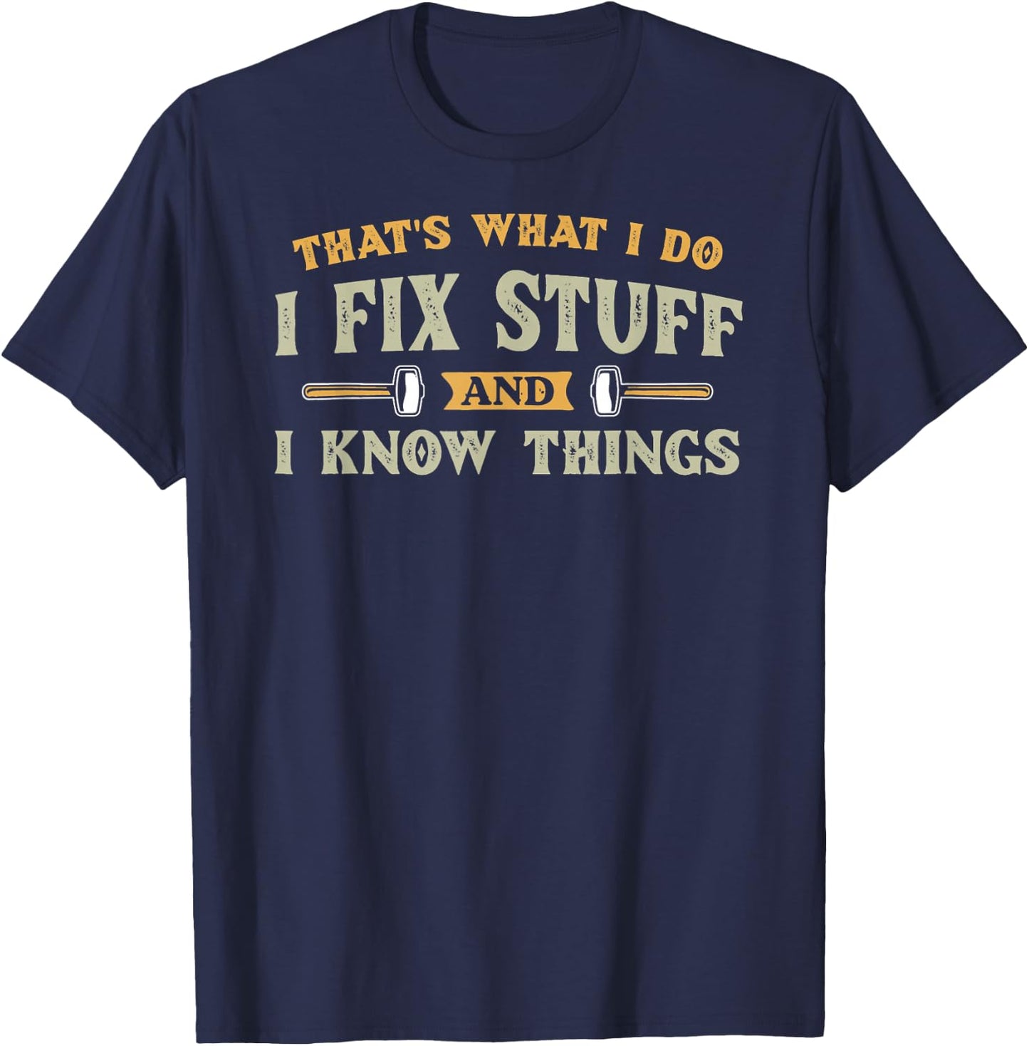 That's What I Do I Fix Stuff And I Know Things Funny Saying T-Shirt - T-Shirt | Navy