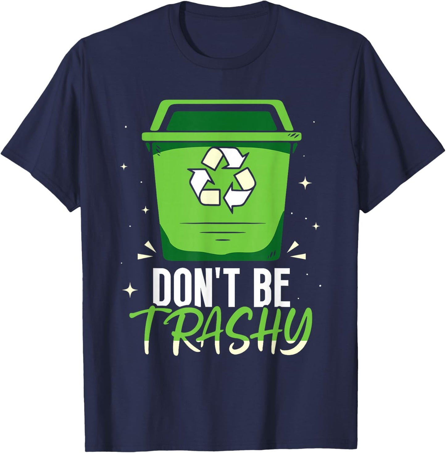 Don't Be Trashy Rubbish Recycle Recycling Earth Day T-Shirt - T-Shirt | Navy
