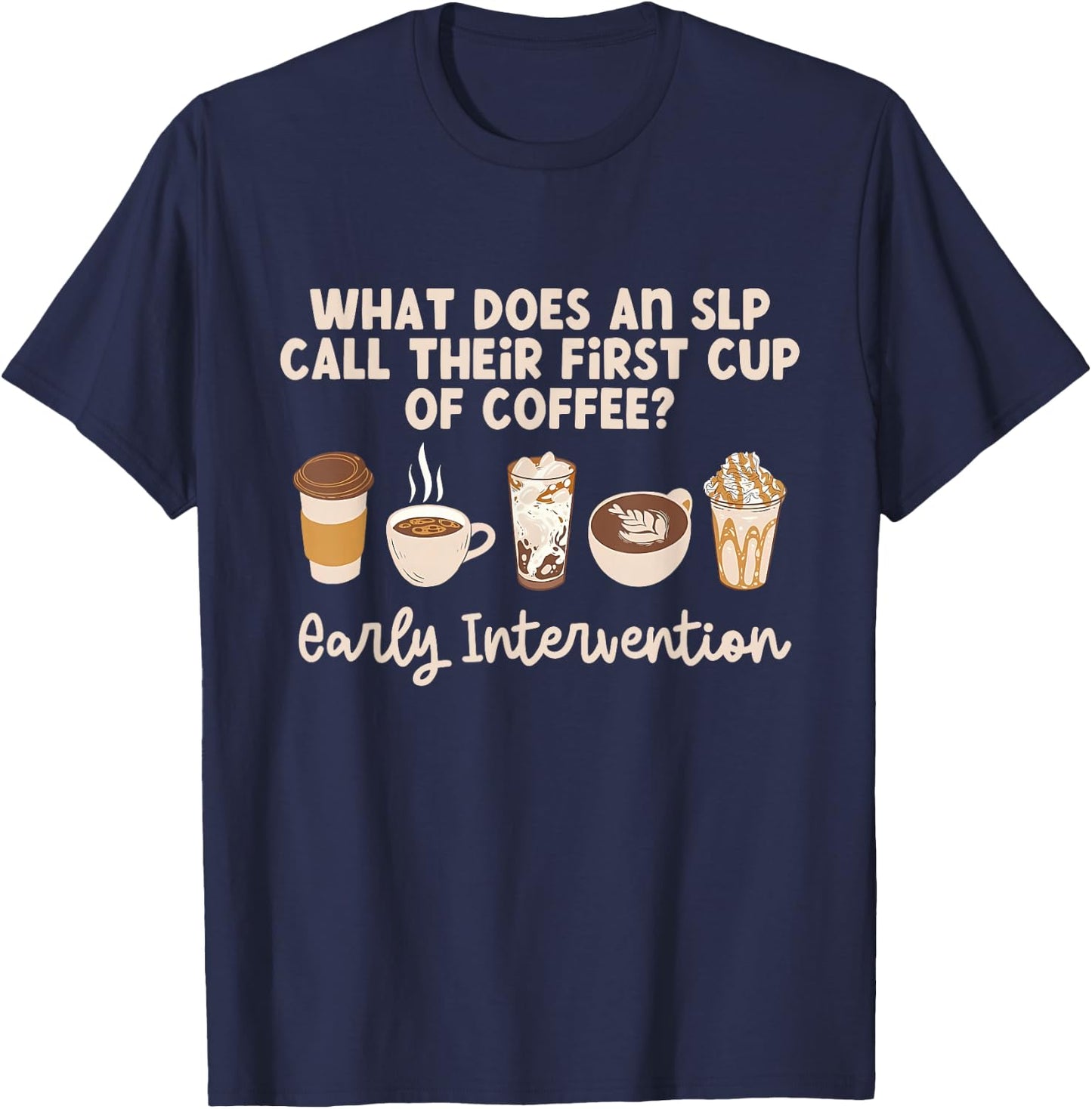 Does An SLP Call Their First Cup Of Coffee Intervention T-Shirt - T-Shirt | Navy