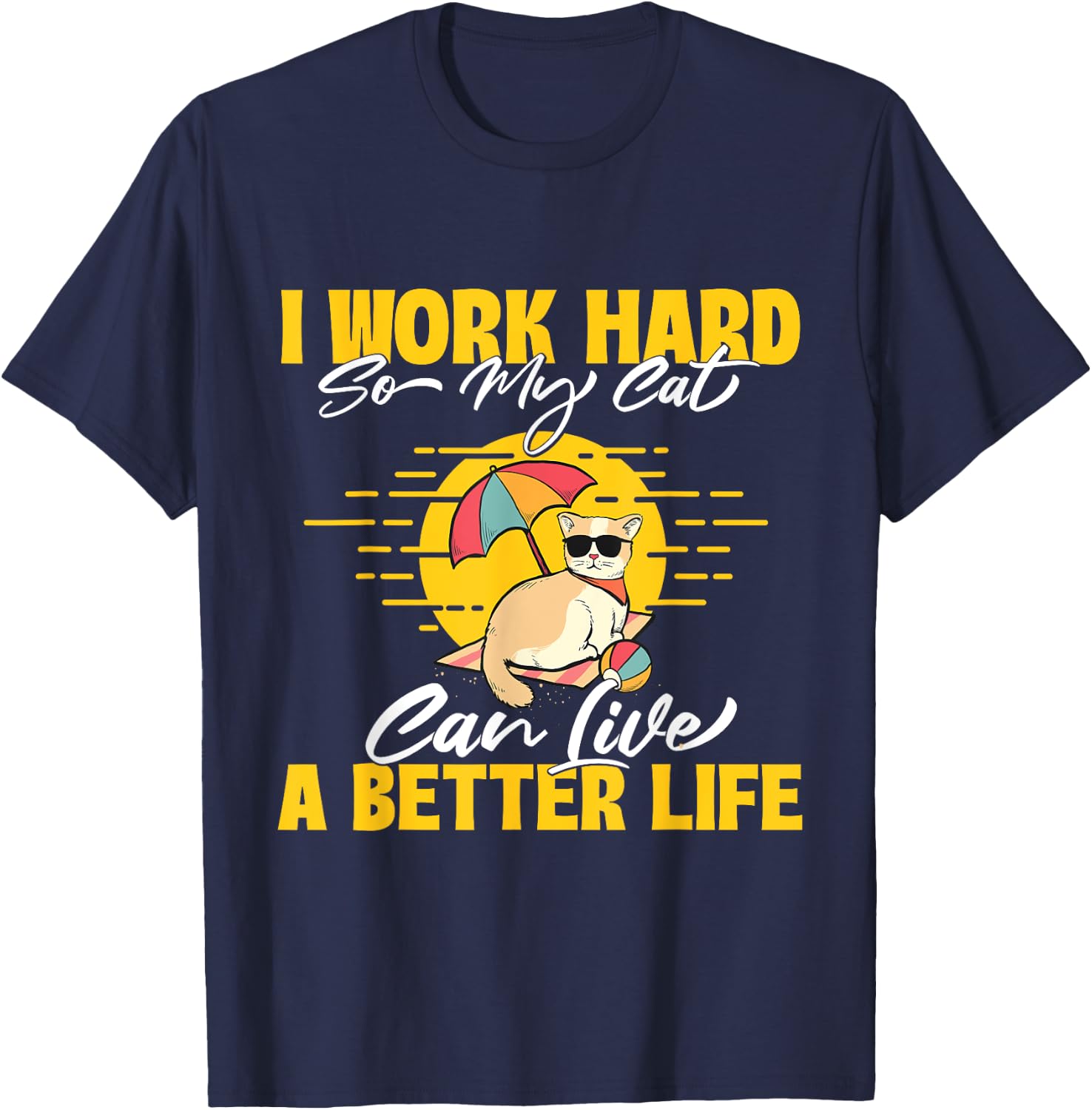 I Work Hard So My Cat Can Live A Better Life - Animal Lover T-Shirt - T-Shirt | Navy