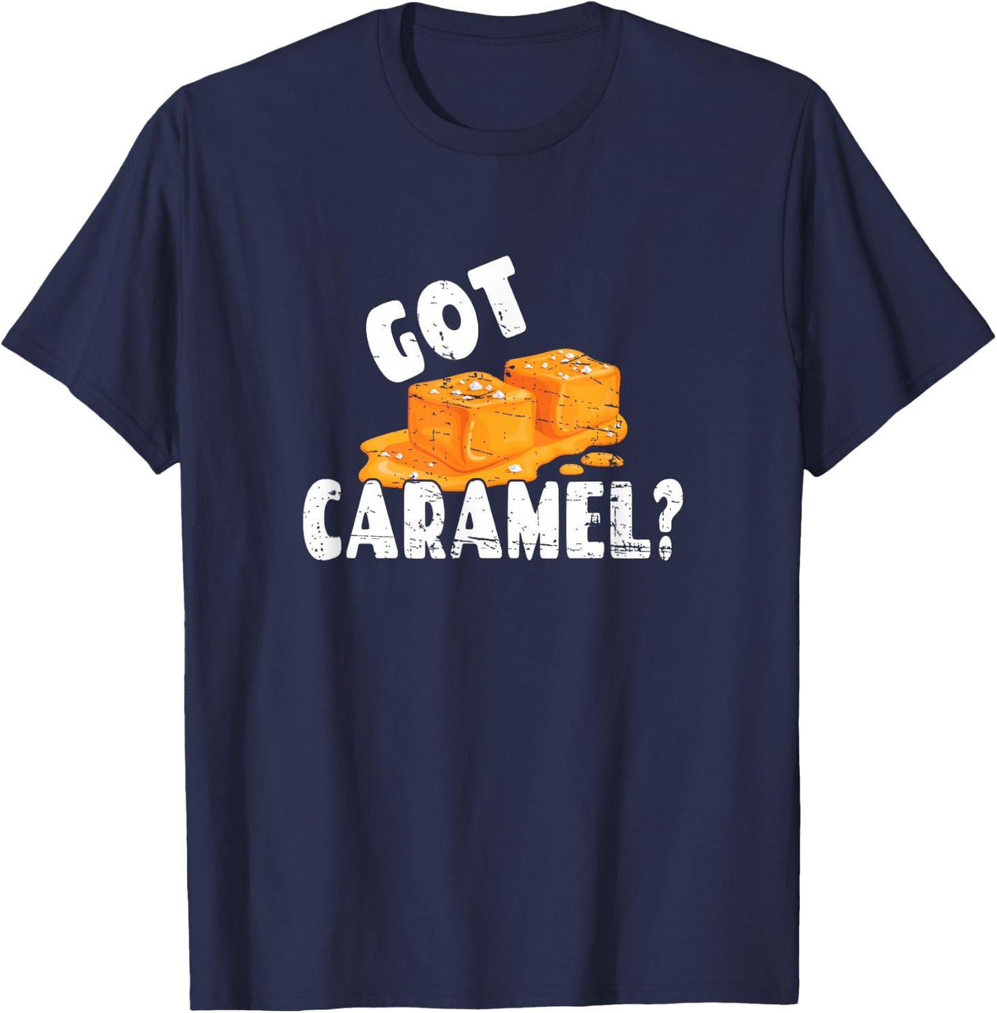 Funny Caramel Lover Graphic Art Design - Got Caramel? T-Shirt - T-Shirt | Navy