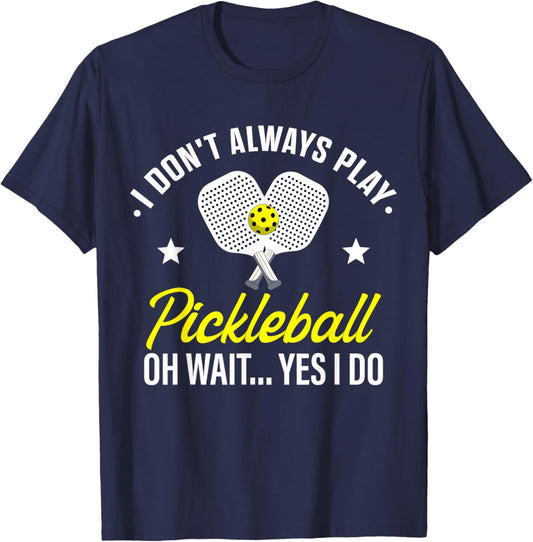 I Don't Always Play Pickleball Oh Wait Yes I Do T-Shirt - T-Shirt | Navy