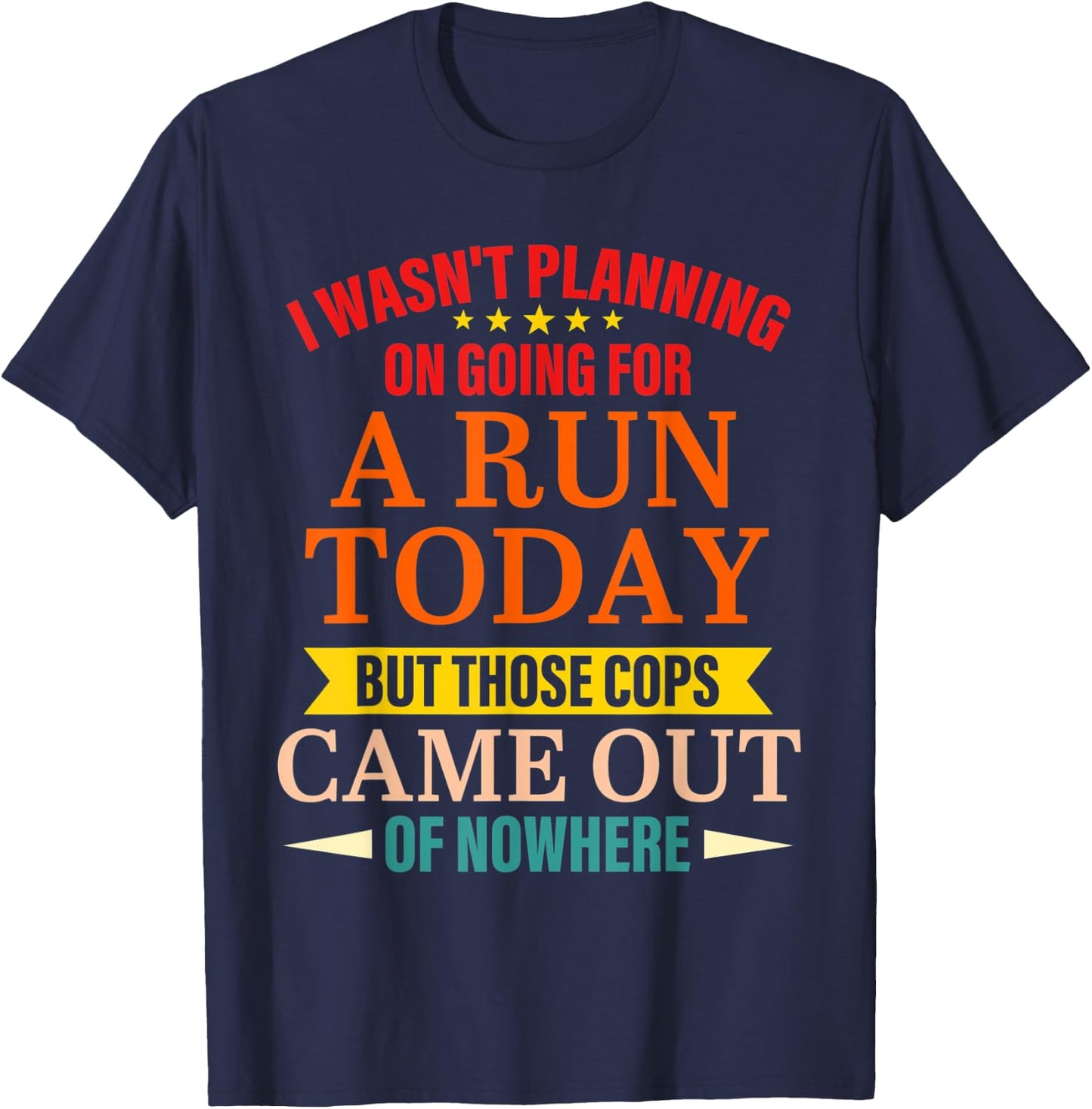 I Wasn't Planning On Going For A Run Today But Those Cops T-Shirt - T-Shirt | Navy