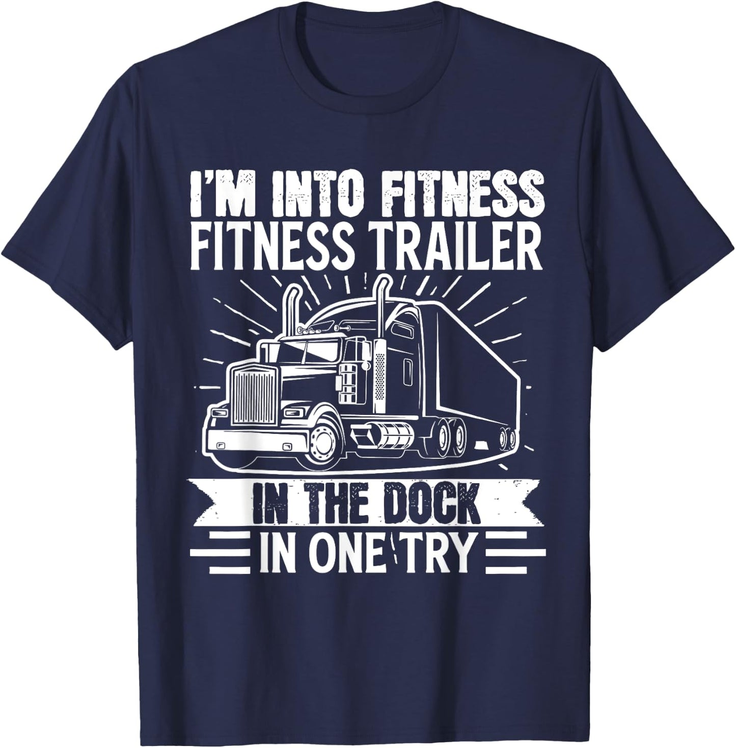 Trucker Truck I’m Into Fitness Fitness Trailer in the Dock T-Shirt - T-Shirt | Navy