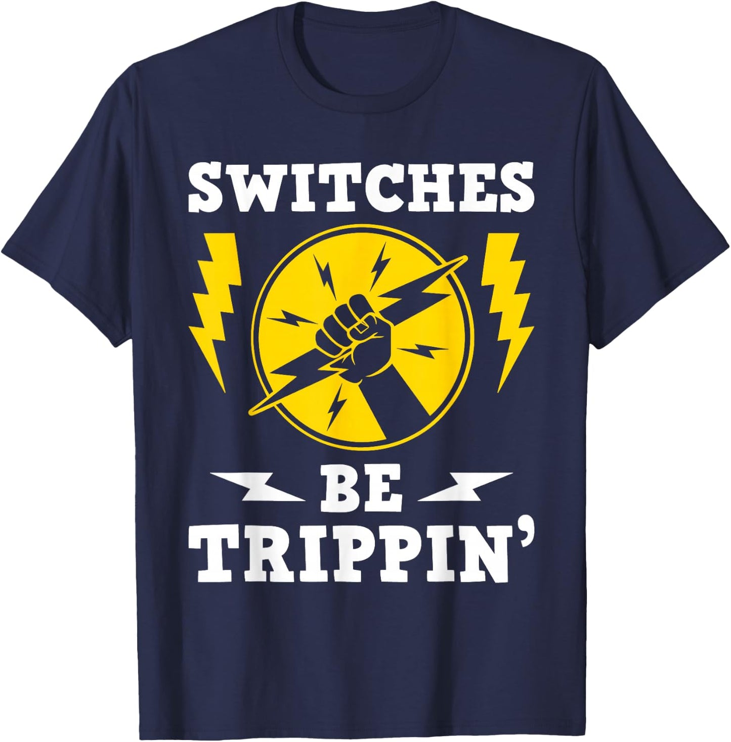 Switches Be Trippin - Electrician Switches Electrical Worker , Black T-Shirt - T-Shirt | Navy