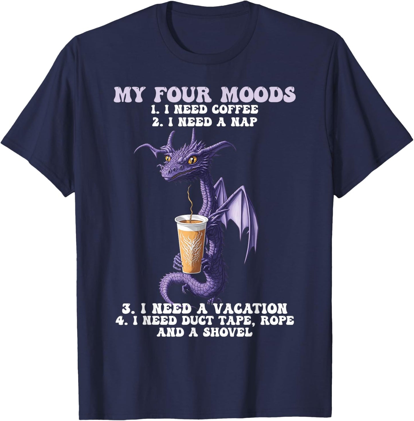 My Four Moods I Need Coffee I Need A Nap Dragon Coffee Lover T-Shirt - T-Shirt | Navy