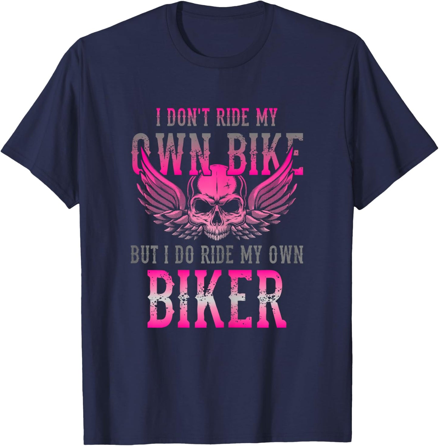 I Dont Ride My Own Bike But I Ride My Own Biker Motorcycle T-Shirt - T-Shirt | Navy