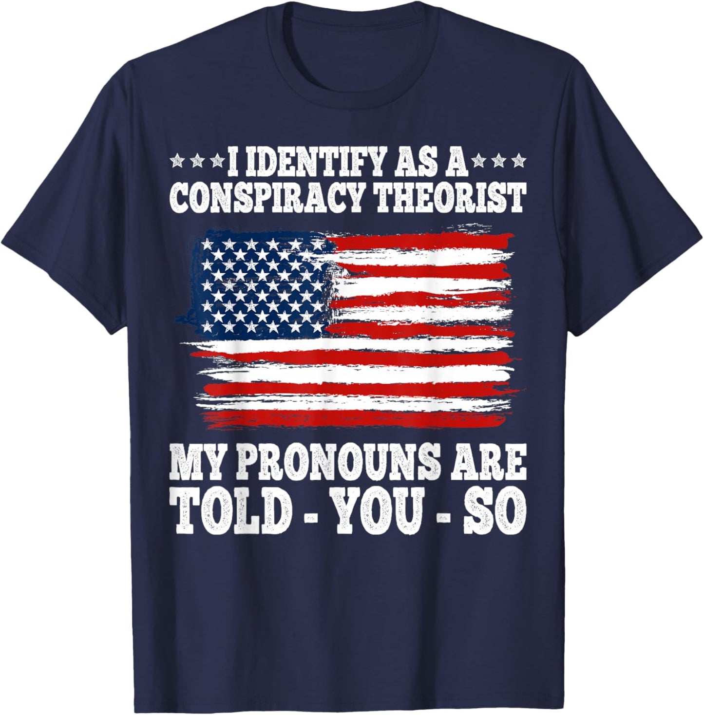 I Identify As A Conspiracy Theorist Pronouns Are Told You So T-Shirt - T-Shirt | Navy