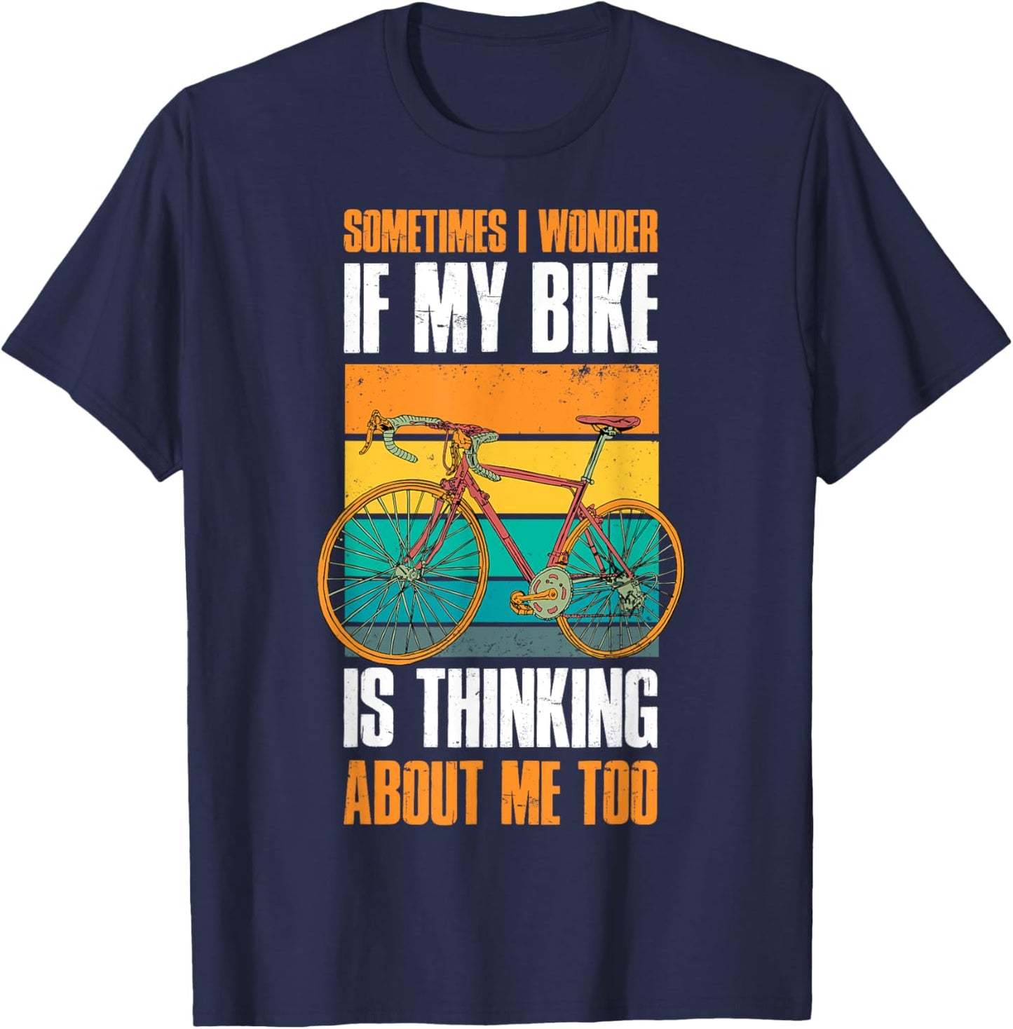 Sometimes I Wonder If My Bike Is Thinking About Me Too T-Shirt - T-Shirt | Navy